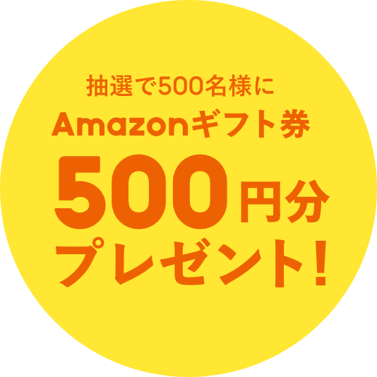 抽選で500名様にAmazonギフト券500円分プレゼント!