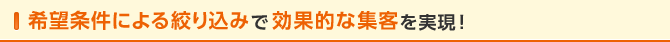 希望条件による絞り込みで効果的な集客を実現！