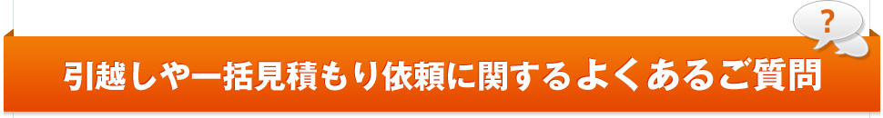 引越しや一括見積もり依頼に関するよくあるご質問