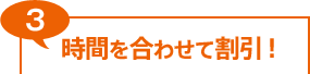 3.時間に合わせて割引！