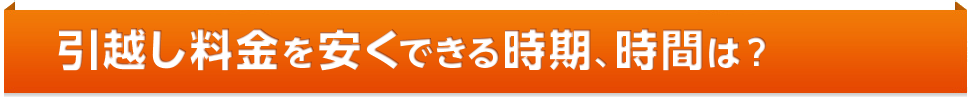 引越し料金を安くできる時期、時間は？